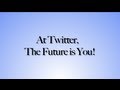 At Twitter, The Future is You!